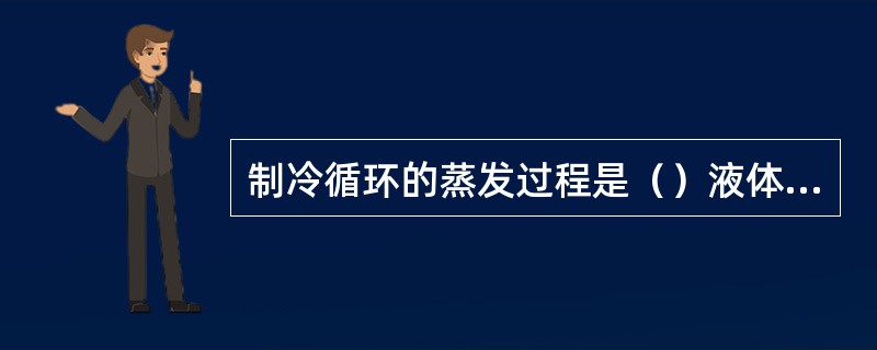 制冷循环的蒸发过程是（）液体的气化过程。