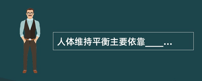 人体维持平衡主要依靠_____、_____及_____3个系统的相互协调来完成，