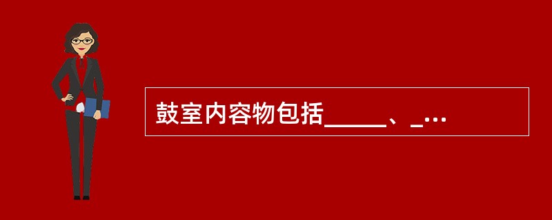 鼓室内容物包括_____、_____、_____、_____。