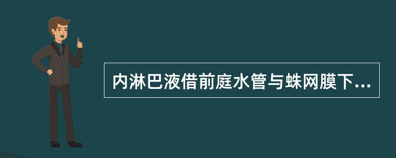 内淋巴液借前庭水管与蛛网膜下隙相通