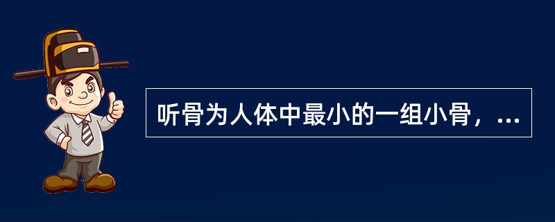听骨为人体中最小的一组小骨，由_____、_____、_____连接而成听骨链。