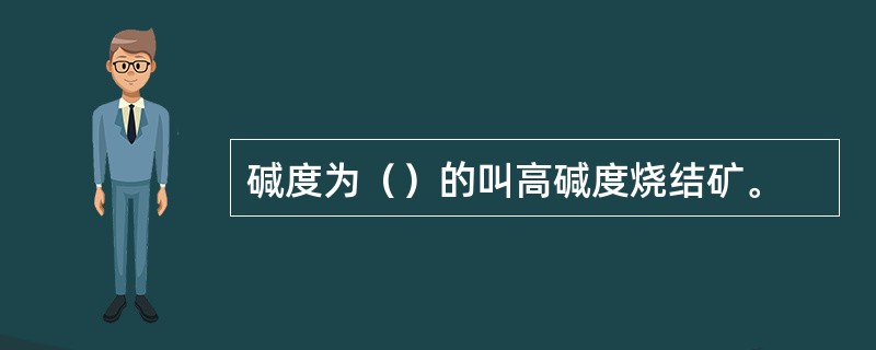 碱度为（）的叫高碱度烧结矿。