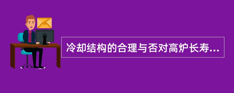 冷却结构的合理与否对高炉长寿影响巨大，合理的冷却结构应满足哪些条件？