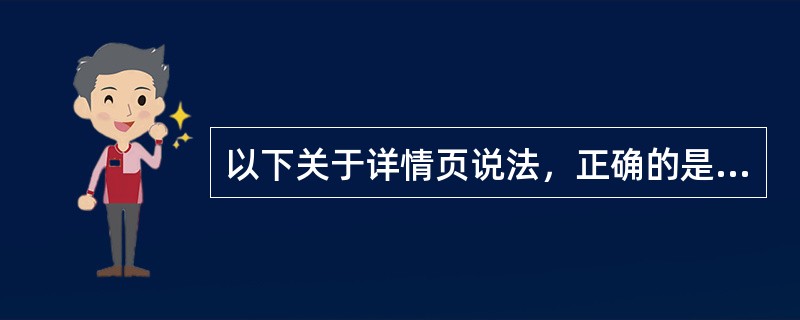 以下关于详情页说法，正确的是（）