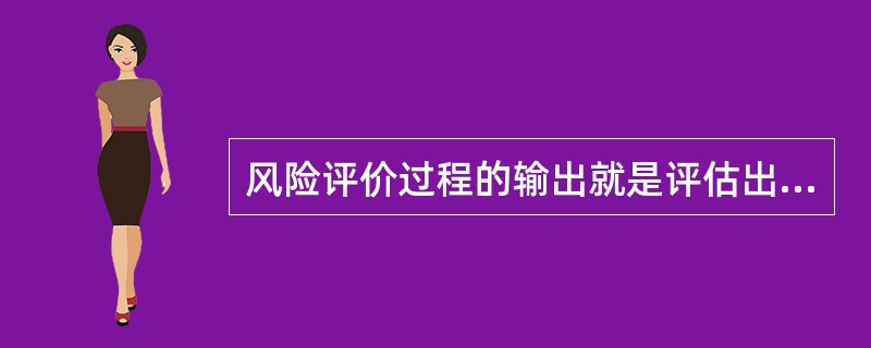 风险评价过程的输出就是评估出危险源的风险程度。