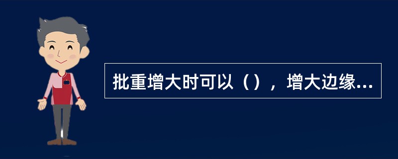 批重增大时可以（），增大边缘的透气性。