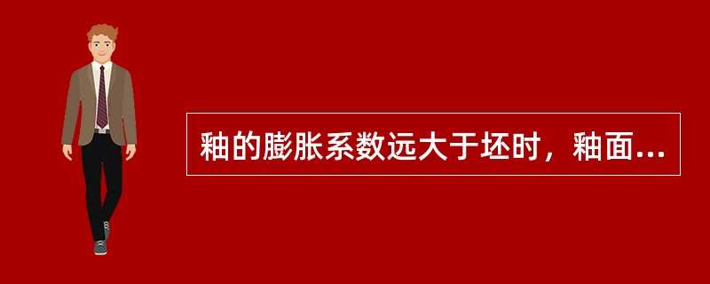 釉的膨胀系数远大于坯时，釉面会产生（）缺陷。