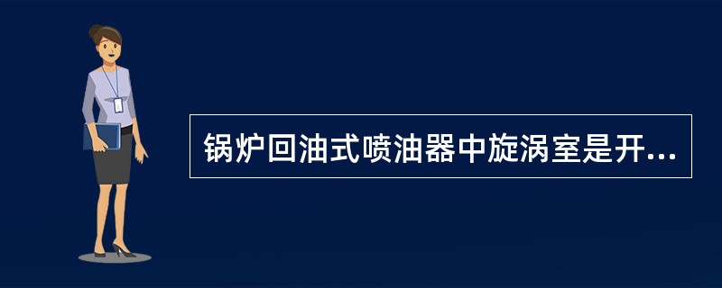 锅炉回油式喷油器中旋涡室是开在（）元件上。