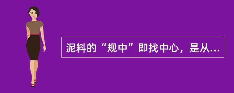 泥料的“规中”即找中心，是从头到尾都必须做的一个关键步骤。