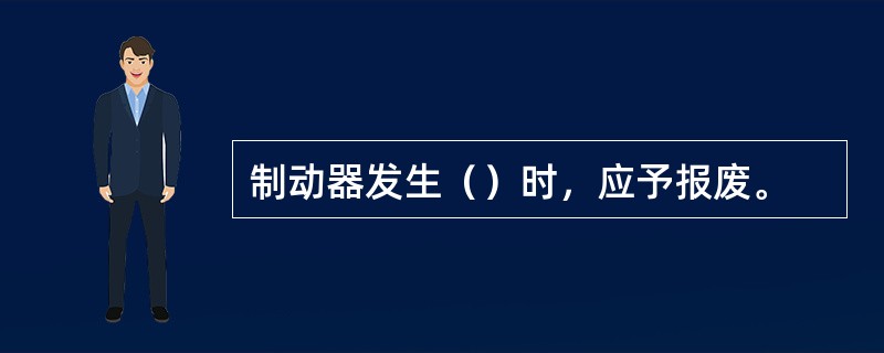 制动器发生（）时，应予报废。