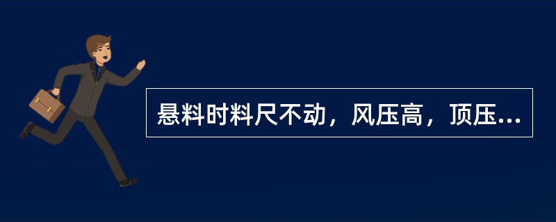 悬料时料尺不动，风压高，顶压（）。