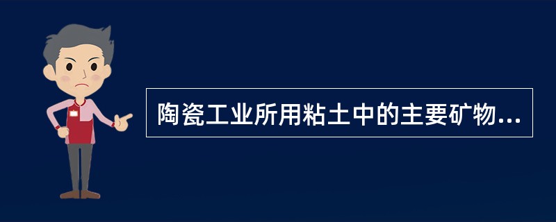 陶瓷工业所用粘土中的主要矿物主要有三类：（）。