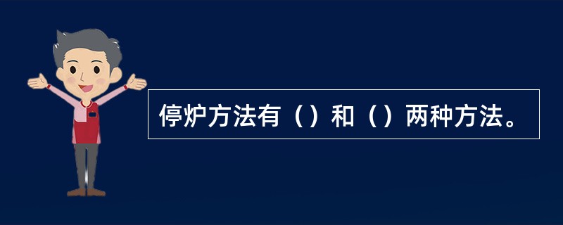 停炉方法有（）和（）两种方法。