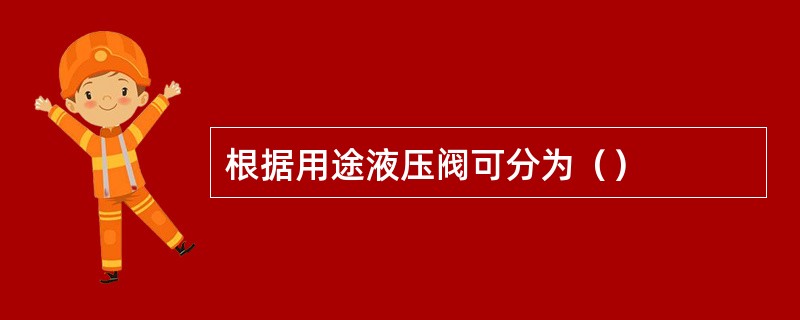 根据用途液压阀可分为（）