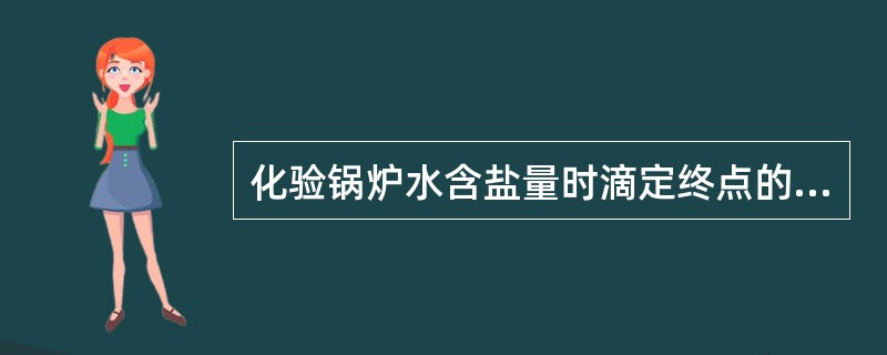 化验锅炉水含盐量时滴定终点的颜色应是（）色。