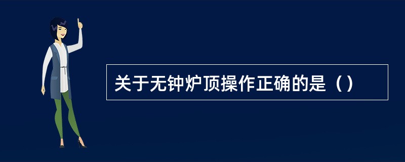 关于无钟炉顶操作正确的是（）