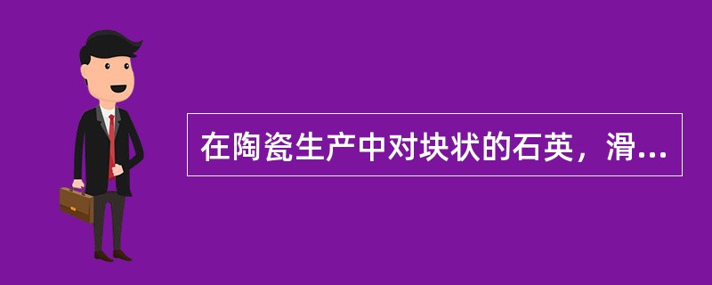 在陶瓷生产中对块状的石英，滑石，粘土，氧化锌预烧的目的是什么？