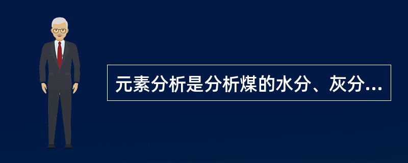 元素分析是分析煤的水分、灰分、挥发分、硫的发热量。