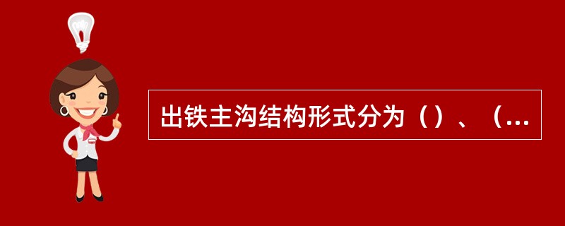 出铁主沟结构形式分为（）、（）、及（）。