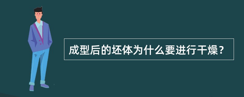 成型后的坯体为什么要进行干燥？