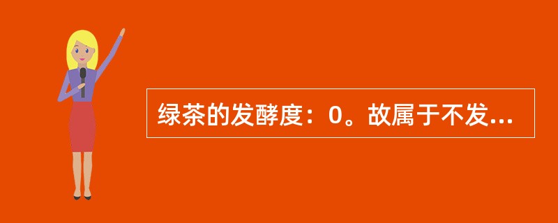 绿茶的发酵度：0。故属于不发酵茶类。其茶叶颜色（），茶汤绿黄。