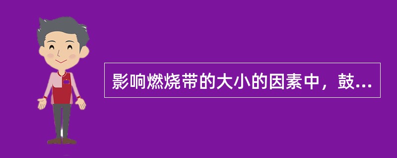 影响燃烧带的大小的因素中，鼓风动能的作用最大。