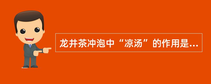 龙井茶冲泡中“凉汤”的作用是预防烫熟茶芽。