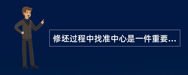 修坯过程中找准中心是一件重要的工序。一般采用的方法是：（）