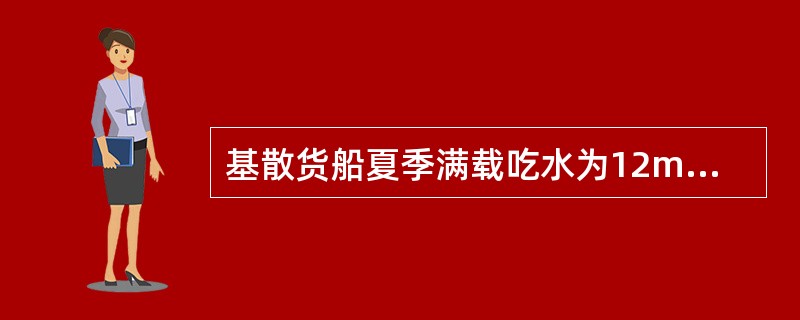 基散货船夏季满载吃水为12m，所装运矿石的积载因数为0.5M3/t，则其底舱不平