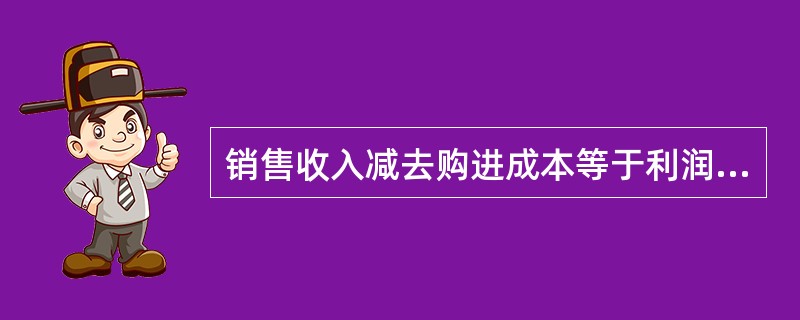 销售收入减去购进成本等于利润，这属于哪类利润（）