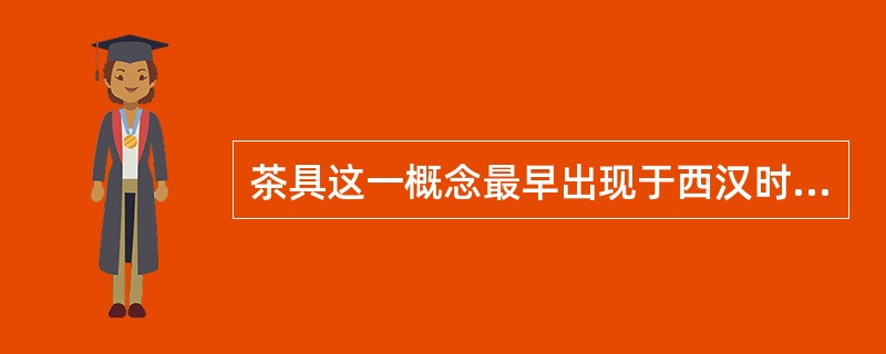 茶具这一概念最早出现于西汉时期陆羽《茶经》中“武阳买茶，烹茶尽具”。