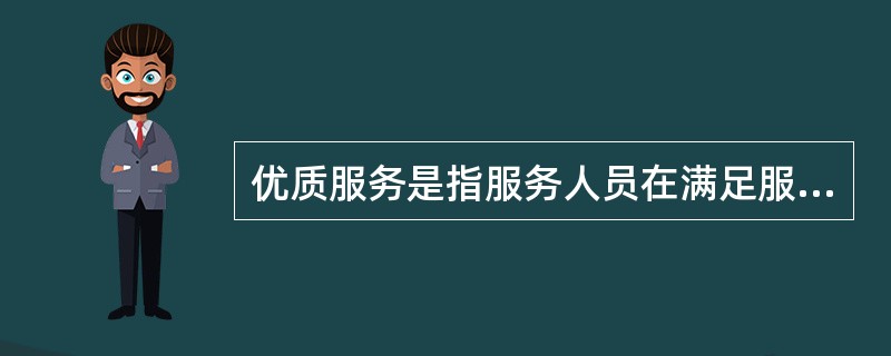 优质服务是指服务人员在满足服务对象（）的同时，还要满足服务对象的精神需求，提供温