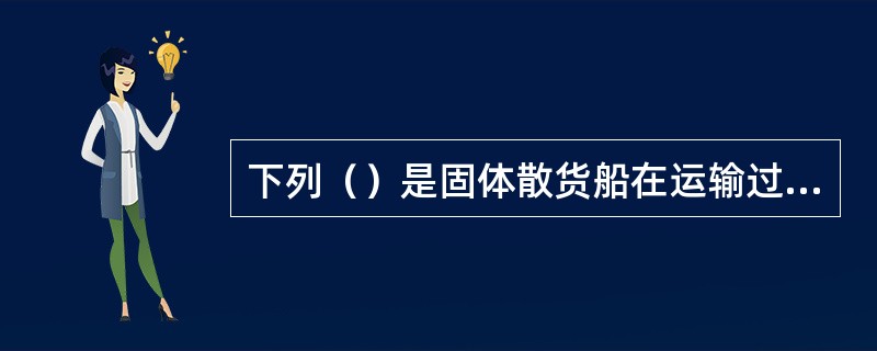 下列（）是固体散货船在运输过程中造成船体结构损坏的原因。