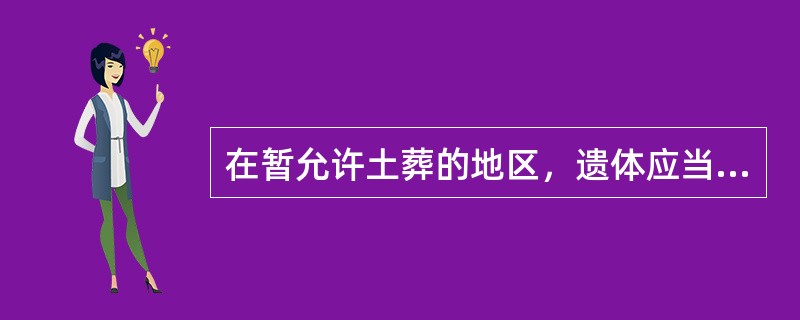 在暂允许土葬的地区，遗体应当怎么样安葬？