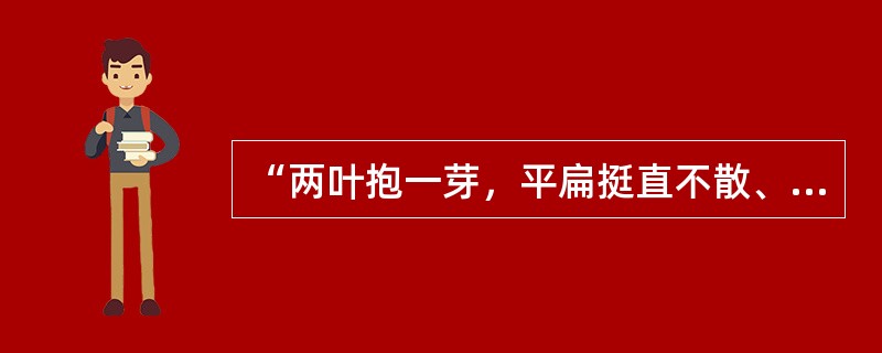 “两叶抱一芽，平扁挺直不散、不翘、不曲，全身白毫，含而不露”是（）的品质特点。