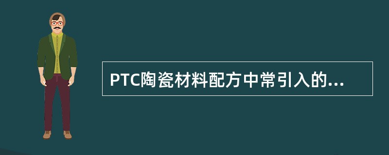 PTC陶瓷材料配方中常引入的添加剂有哪几类？