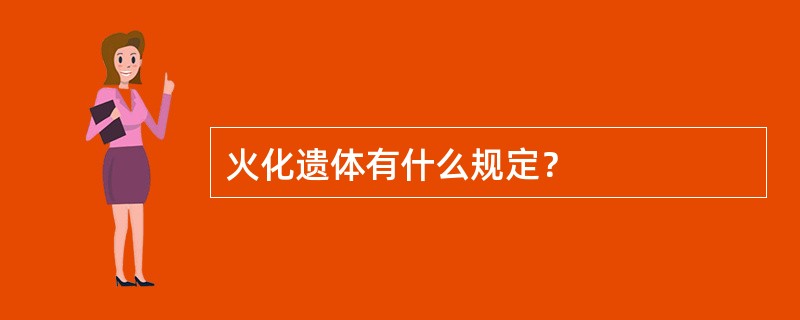 火化遗体有什么规定？