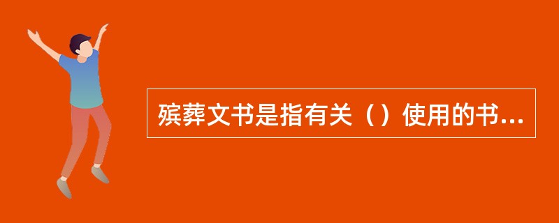 殡葬文书是指有关（）使用的书面语言或实用文体。