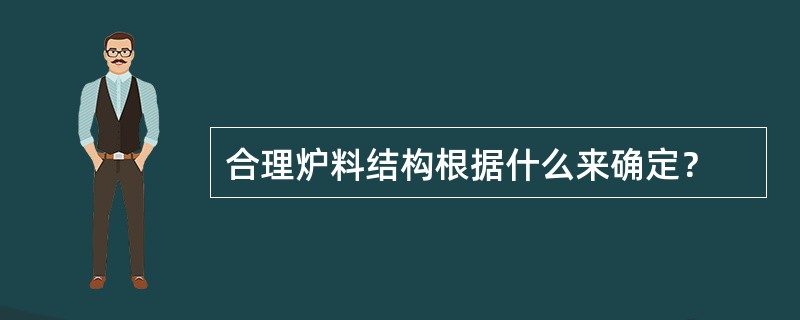 合理炉料结构根据什么来确定？