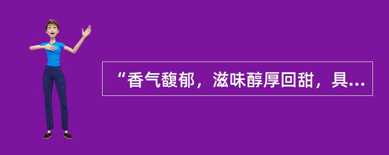 “香气馥郁，滋味醇厚回甜，具有独特的清香，茶性温和，有较好的药理作用。”是（）的