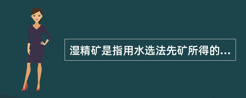 湿精矿是指用水选法先矿所得的含水量在（）以上的精选矿