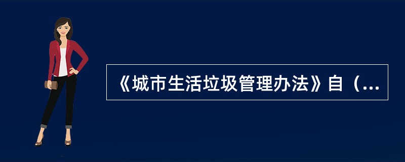 《城市生活垃圾管理办法》自（）起施行。