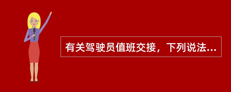 有关驾驶员值班交接，下列说法正确的是：（）Ⅰ、接班驾驶员在接班前，应对本船的推算