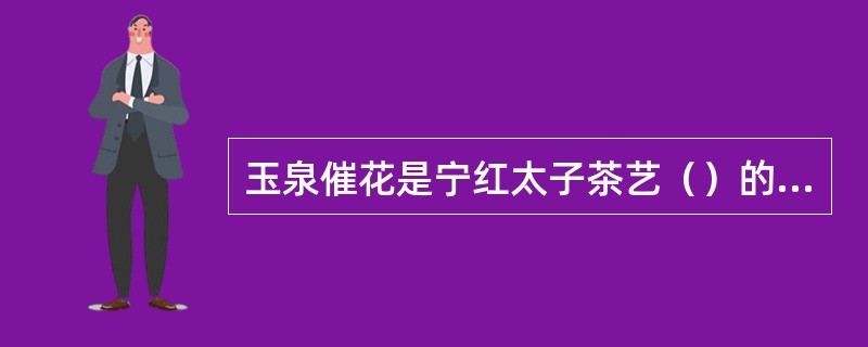 玉泉催花是宁红太子茶艺（）的雅称。