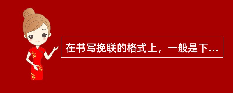 在书写挽联的格式上，一般是下半联的第一个字要比上半联的第一个字低（）的位置。