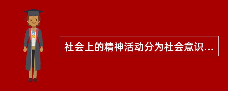 社会上的精神活动分为社会意识形态和（）