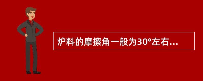 炉料的摩擦角一般为30°左右，欲使炉料能快速流过溜槽下落，最大的溜槽倾角（工作角