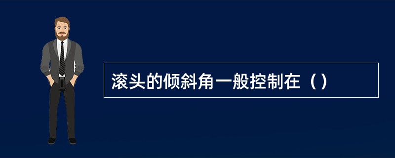 滚头的倾斜角一般控制在（）