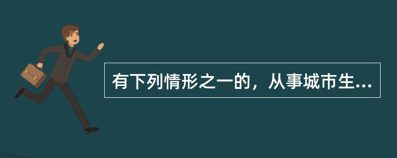 有下列情形之一的，从事城市生活垃圾经营性清扫、收集、运输或者处置的企业应当向原许