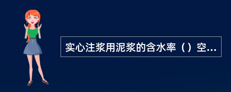 实心注浆用泥浆的含水率（）空心注浆用泥浆含水率。